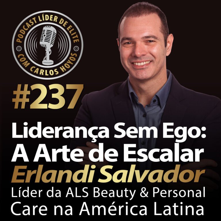 #237 – Liderança Sem Ego: A Arte de Escalar com Erlandi Salvador e Carlos Hoyos